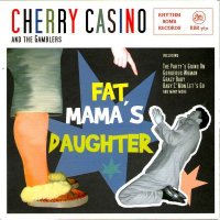 Cherry Casino And The Gamblers - Fat Mamas Daughter OUT...